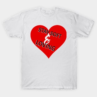 STAY SOFT AND LOVING T-Shirt